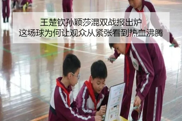 王楚钦孙颖莎混双战报出炉 这场球为何让观众从紧张看到热血沸腾