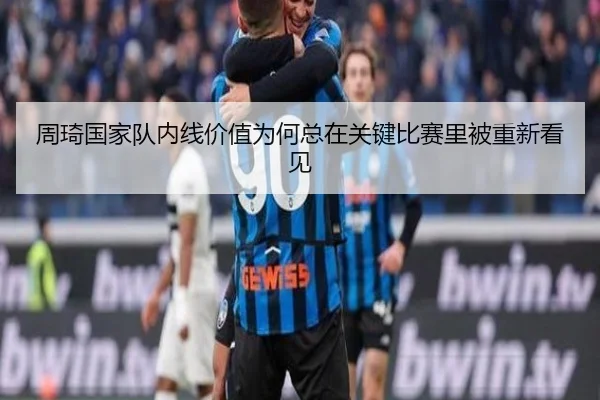 周琦国家队内线价值为何总在关键比赛里被重新看见
